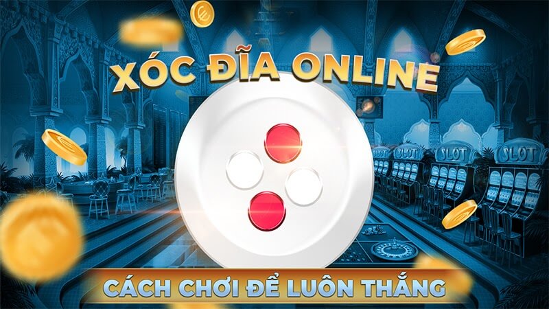 hướng dẫn xóc đĩa trực tuyến